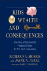 Image for Kids, wealth, and consequences: ensuring a responsible financial future for the next generation