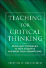 Image for Teaching for critical thinking  : tools and techniques to help students question their assumptions