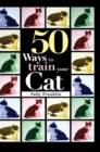 Image for 50 ways to train your cat