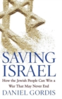 Image for Saving Israel: how the Jewish State can win a war that may never end