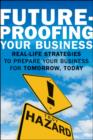 Image for Future-proofing Your Business: Real Life Strategies to Prepare Your Business for Tomorrow, Today