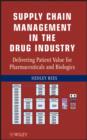 Image for Supply Chain Management in the Drug Industry: Delivering Patient Value for Pharmaceuticals and Biologics
