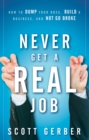 Image for Never Get a &#39;Real&#39; Job: How to Dump Your Boss, Build a Business and Not Go Broke