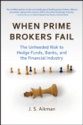Image for When Prime Brokers Fail: The Unheeded Risk to Hedge Funds, Banks, and the Financial Industry