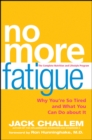 Image for No More Fatigue: Why You&#39;re So Tired and What You Can Do About It