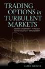 Image for Trading Options in Turbulent Markets: Master Uncertainty Through Active Volatility Management