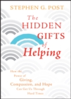 Image for The Hidden Gifts of Helping: How the Power of Giving, Compassion, and Hope Can Get Us Through Hard Times