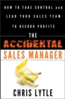 Image for The accidental sales manager  : how to take control and lead your sales team to record profits