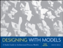 Image for Designing with models: a studio guide to architectural process models