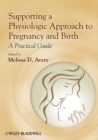 Image for Supporting a physiologic approach to pregnancy and birth  : a practical guide