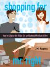 Image for Shopping for Mr. Right : How to Choose the Right Guy and Get the Most Out of Him