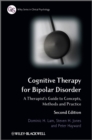 Image for Cognitive therapy for bipolar disorder: a therapist&#39;s guide to concepts, methods and practice