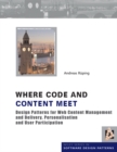 Image for Where Code and Content Meet: Design Patterns for Web Content Management and Delivery, Personalisation and User Participation