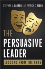 Image for The persuasive leader: lessons from the arts