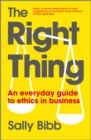 Image for The Right Thing: How to Make Everyday Ethics Work in Business