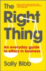 Image for The Right Thing: An Everyday Guide to Ethics Work in Business