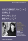 Image for Understanding Girls&#39; Problem Behavior: How Girls&#39; Delinquency Develops in the Context of Maturity and Health, Co-occurring Problems, and Relationships