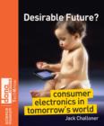 Image for Desirable future?  : consumer electronics in tomorrow&#39;s world