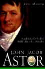 Image for John Jacob Astor: America&#39;s first multimillionaire