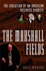 Image for The Marshall Fields  : the evolution of an American business dynasty