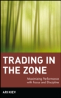Image for Trading in the zone: maximizing performance with focus and discipline