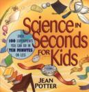 Image for Science in Seconds for Kids : Over 100 Experiments You Can Do in Ten Minutes or Less