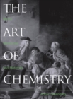 Image for The art of chemistry  : from myths and metaphors to materials, medicines and molecular machines
