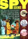 Image for Spy science  : 40 secret-sleuthing, code-cracking, spy-catching activities for kids