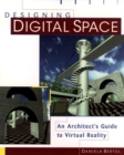 Image for Designing digital space  : an architect&#39;s guide to virtual reality