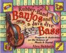 Image for Rubber-band banjos and a java-jive bass  : projects and activities on the science of music and sound