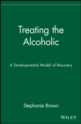 Image for Treating the alcoholic  : a developmental model of recovery