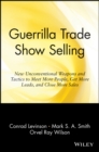 Image for Guerrilla trade show selling  : new, unconventional weapons and tactics to meet more people, get more leads, and close more sales