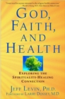 Image for God, faith and health: exploring the spirituality-healing connection