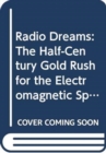 Image for Radio Dreams : The Half-century Gold Rush for the Electromagnetic Spectrum
