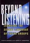 Image for Beyond listening: learning the secret language of focus groups