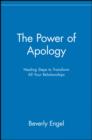 Image for The power of apology: healing steps to transform all your relationships