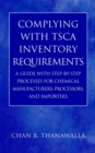 Image for Complying with TSCA inventory requirements  : a guide with step-by-step processes for chemical manufacturers, processors and importers