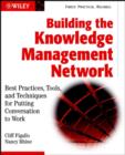 Image for Building the knowledge management network  : best practices, tools and techniques for putting conversation to work