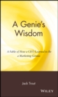 Image for A genie&#39;s wisdom  : a fable of how a CEO learned to be a marketing genius