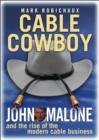 Image for Cable cowboy  : John Malone and the rise of the modern cable business