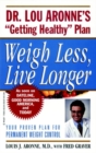 Image for Weigh less, live longer  : Dr. Lou Aronne&#39;s &quot;Getting Healthy&quot; plan for permanent weight control