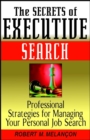 Image for The secrets of executive search  : professional strategies for managing your personal job search