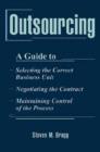 Image for Outsourcing  : a guide to selecting the correct business unit, negotiating the contract, maintaining control of the process