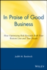 Image for In praise of good business  : how optimizing risk rewards both your bottom line and your people