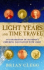 Image for Light years and time travel: an exploration of mankind&#39;s enduring fascination with light
