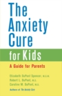 Image for The anxiety cure for kids  : a guide for parents