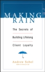 Image for Making rain  : the secrets of building lifelong client loyalty