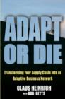 Image for Adapt or die  : transforming your supply chain into an adaptive business network