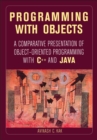 Image for Programming with objects  : a comparative presentation of object oriented programming with C++ and Java
