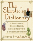 Image for The skeptic&#39;s dictionary  : a collection of strange beliefs, amusing deceptions, and dangerous delusions
